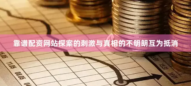 靠谱配资网站探案的刺激与真相的不明朗互为抵消