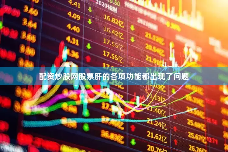 配资炒股网股票肝的各项功能都出现了问题